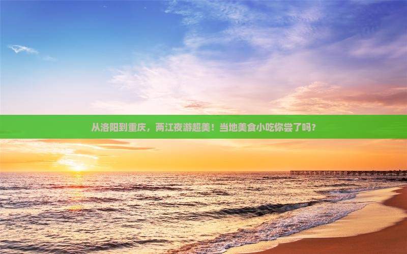 洛阳到重庆两江夜游旅游小吃
