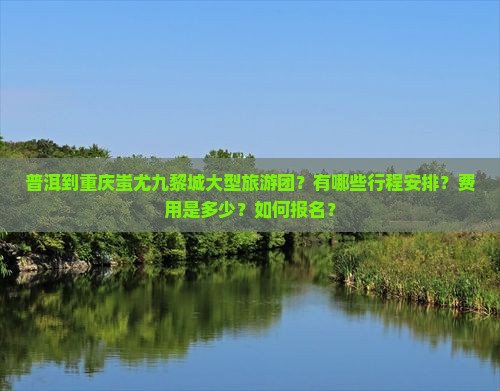 普洱到重庆蚩尤九黎城大型旅游团 普洱到重庆蚩尤九黎城大型旅游团