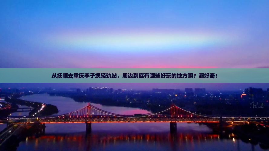 抚顺到重庆李子坝轻轨站哪里玩