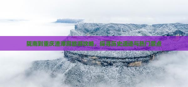 陇南去重庆渣滓洞自由行