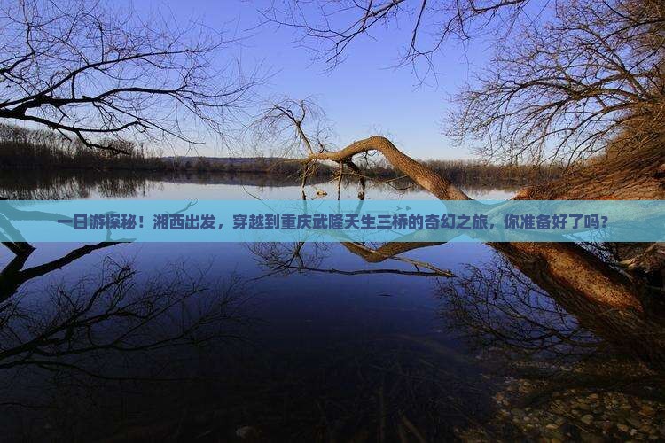 湘西到重庆武隆天生三桥一日