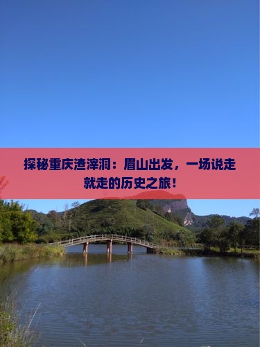 眉山去重庆渣滓洞自由行