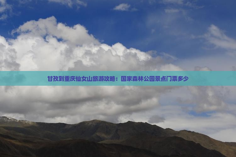 甘孜到重庆仙女山门票
