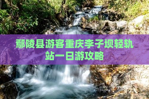 鄢陵县到重庆李子坝轻轨站一日