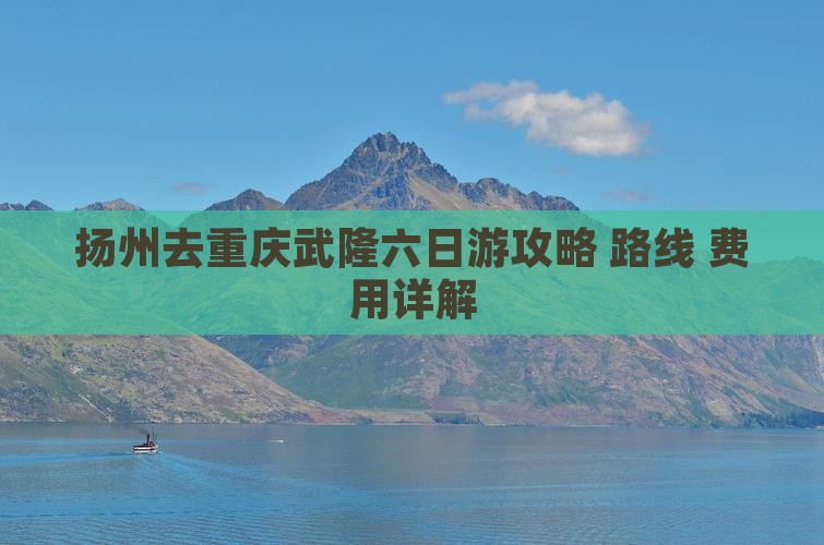 扬州去重庆武隆六日游