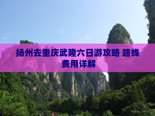 扬州去重庆武隆六日游