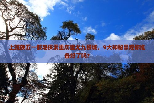 劳动节去重庆蚩尤九黎城旅游