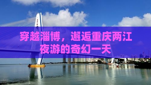 淄博到重庆两江夜游一日