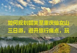 韶关去重庆仙女山三日游 韶关去重庆仙女山三日游