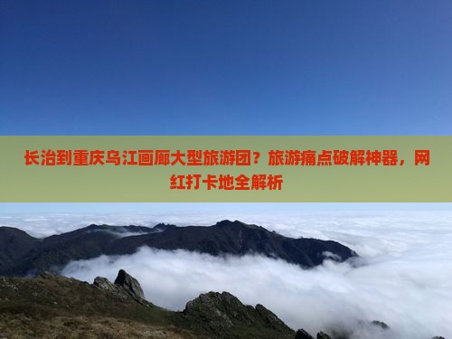 长治到重庆乌江画廊大型旅游团