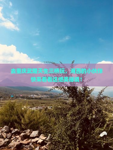湘西去重庆武隆天生三桥景点