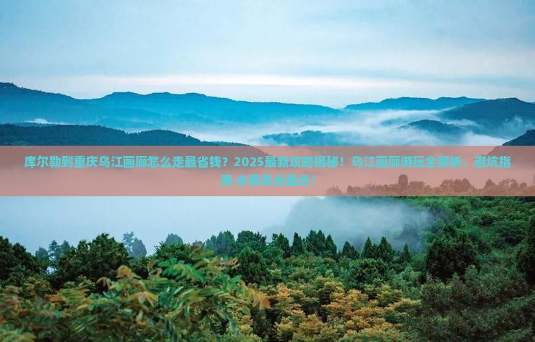 库尔勒到重庆乌江画廊攻略