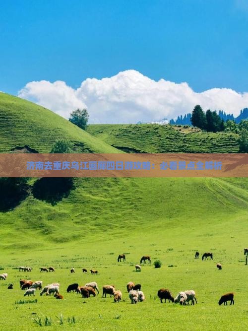 济南去重庆乌江画廊四日游
