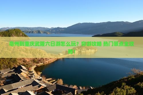 亳州到重庆武隆六日游