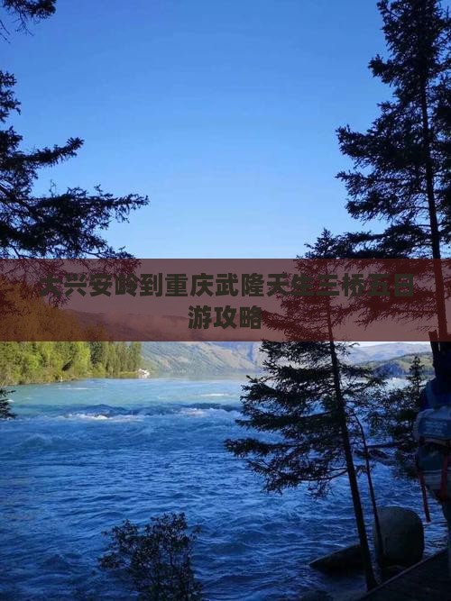 大兴安岭到重庆武隆天生三桥五日游