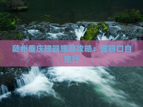 随州去重庆磁器口自由行