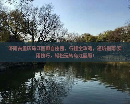 济南去重庆乌江画廊自由团