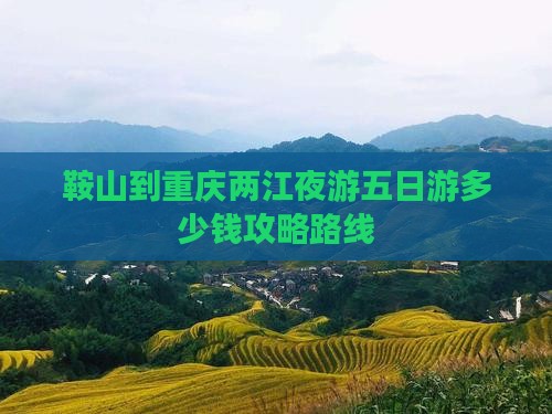 鞍山到重庆两江夜游五日游