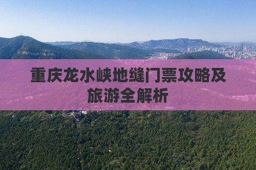 汕尾去重庆龙水峡地缝门票