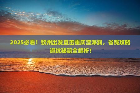 钦州去重庆渣滓洞旅行社