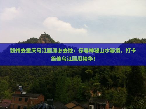 赣州去重庆乌江画廊必去地
