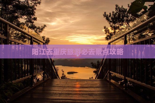 阳江去重庆必去地