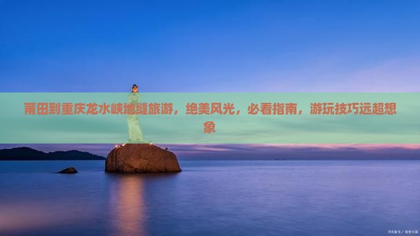 莆田到重庆龙水峡地缝旅游