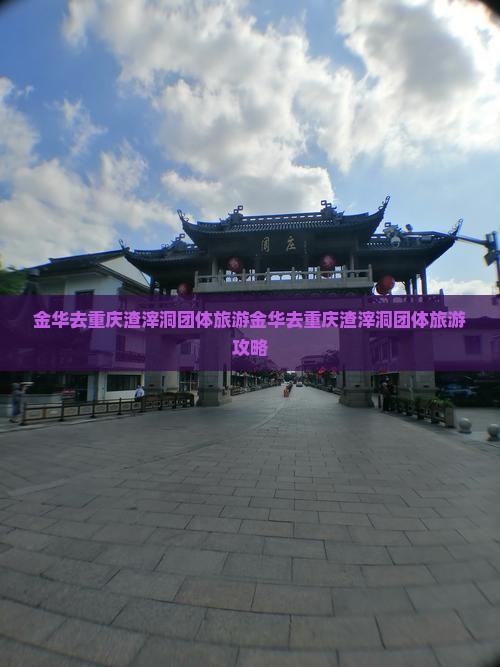 金华去重庆渣滓洞团体旅游