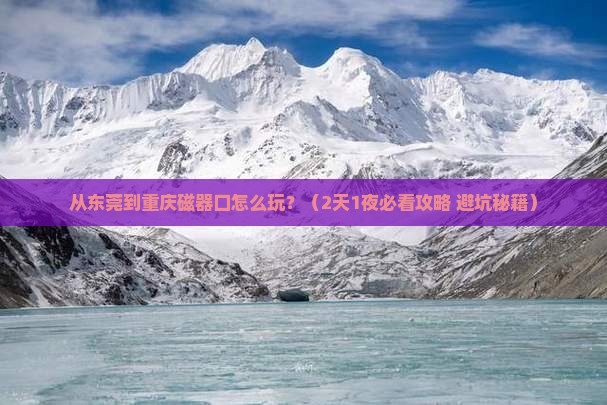 东莞到重庆磁器口哪里玩