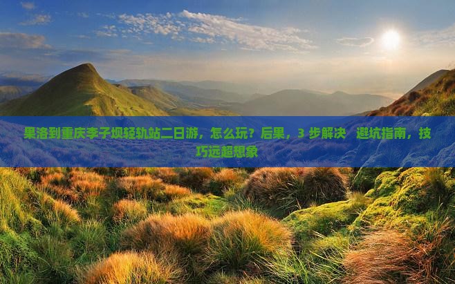 果洛到重庆李子坝轻轨站二日游