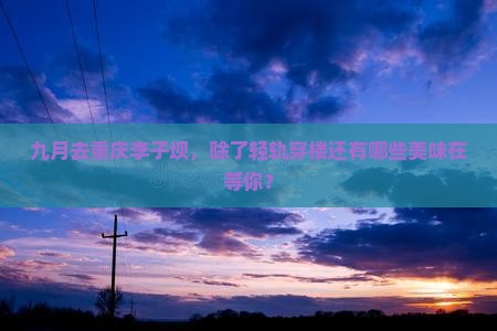 九月到重庆李子坝轻轨站旅游小吃