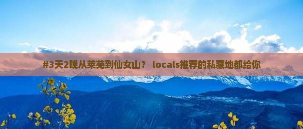 莱芜到重庆仙女山必去地