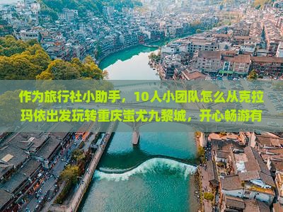 克拉玛依去重庆蚩尤九黎城团体旅游