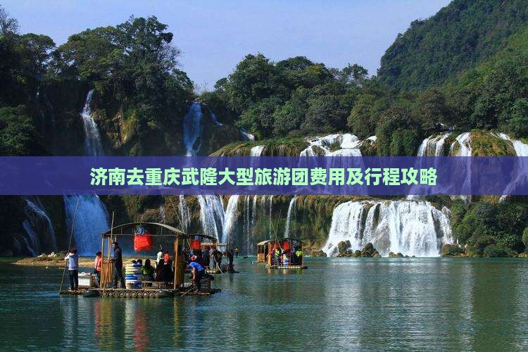 济南去重庆武隆大型旅游团