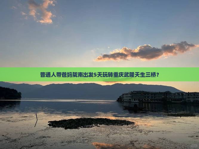 陇南到重庆武隆天生三桥五日游
