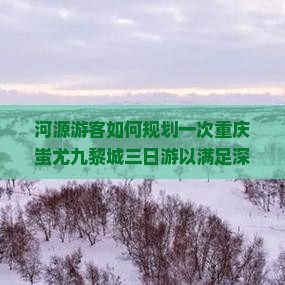 河源去重庆蚩尤九黎城三日游
