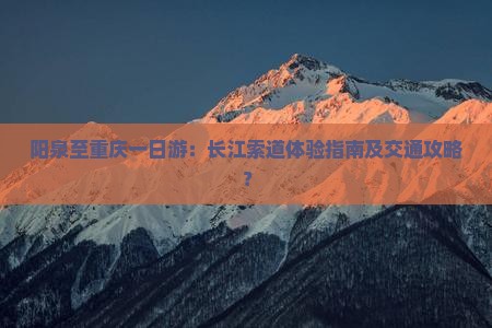 阳泉到重庆长江索道一日 阳泉到重庆长江索道一日