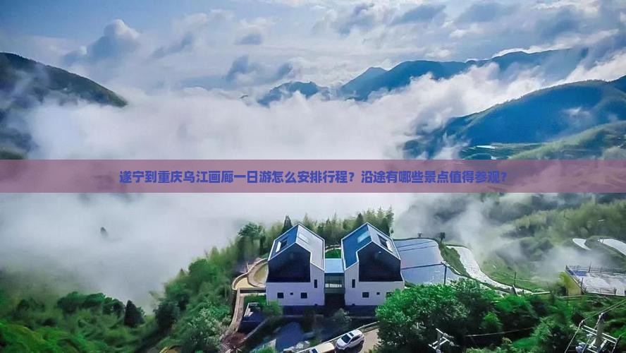 遂宁到重庆乌江画廊一日