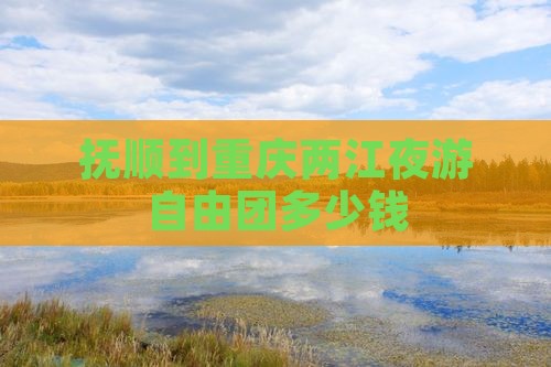 抚顺到重庆两江夜游自由团