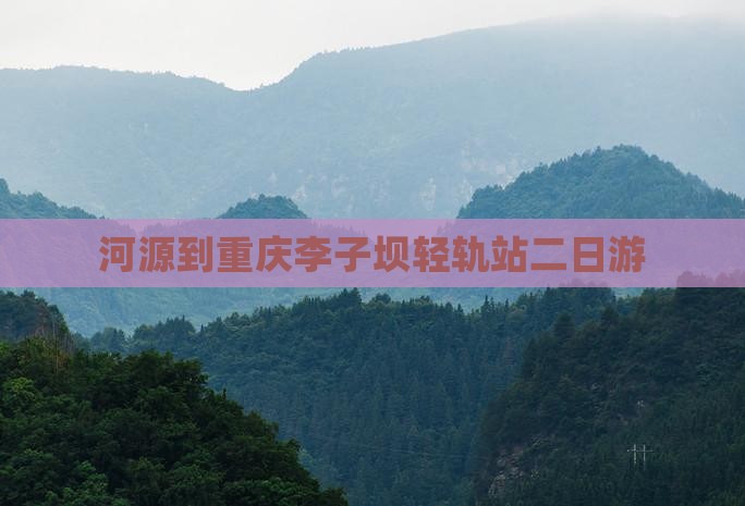 河源到重庆李子坝轻轨站二日游