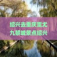 绍兴去重庆蚩尤九黎城景点