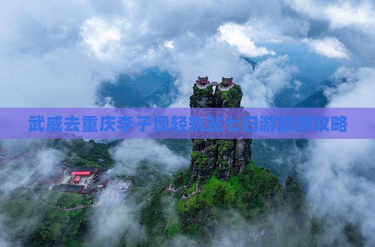 武威去重庆李子坝轻轨站七日游