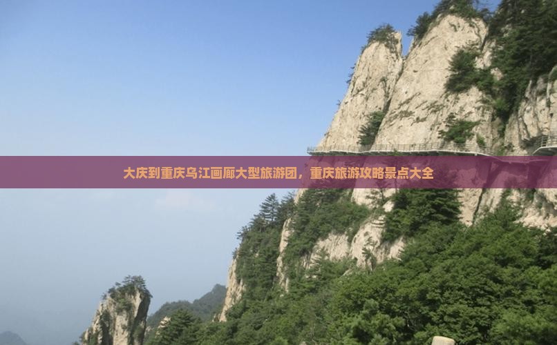 大庆到重庆乌江画廊大型旅游团