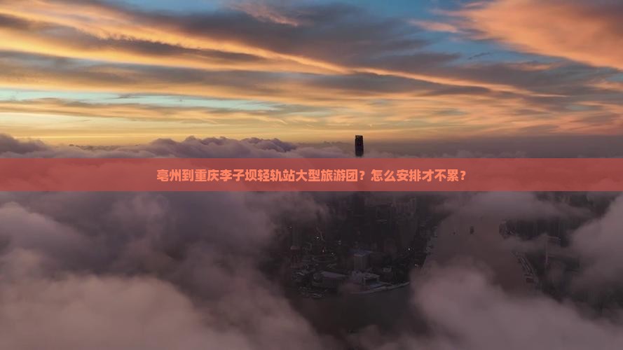 亳州到重庆李子坝轻轨站大型旅游团