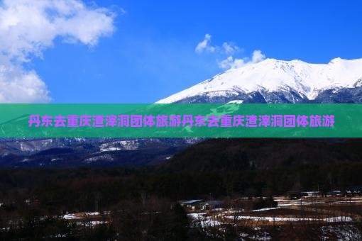 丹东去重庆渣滓洞团体旅游