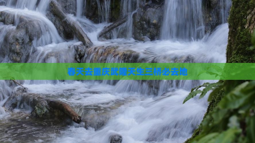 春天去重庆武隆天生三桥必去地
