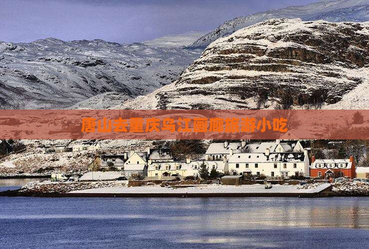 唐山去重庆乌江画廊旅游小吃