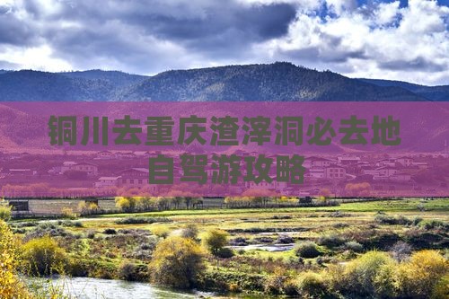 铜川去重庆渣滓洞必去地