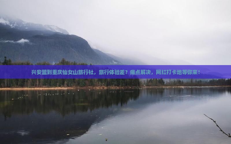 兴安盟到重庆仙女山旅行社