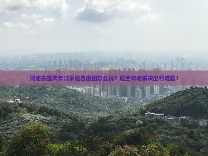 河池去重庆长江索道自由团